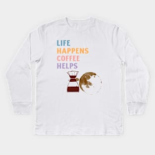 LIFE HAPPENS COFFEE HELPS Kids Long Sleeve T-Shirt